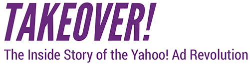 Takeover! The Inside Story of the Yahoo! Ad Revolution by David Shen